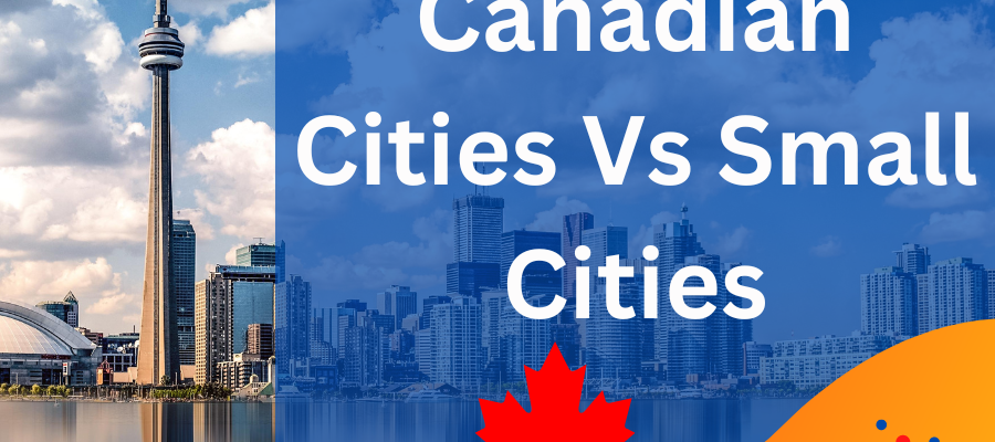 Living In Big Canadian Cities Vs Small Cities, Lifestyles of Living in Canada, Canada Immigration