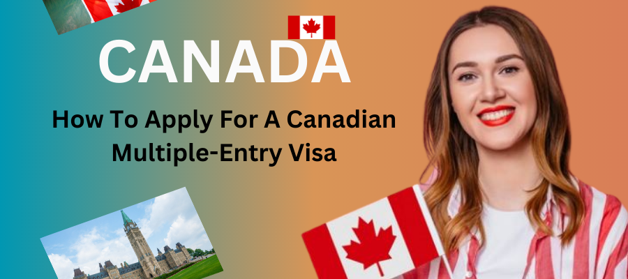 Applying for a Multiple Entry Visa to Canada