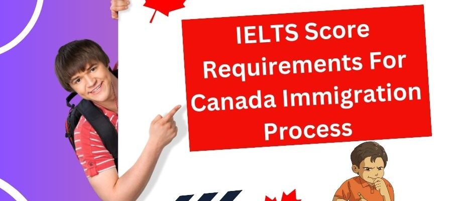 IELTS Score Requirements for Canada Immigration Process