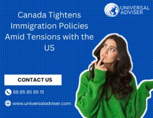 Canada Tightens Immigration Policies Amid Tensions with the US